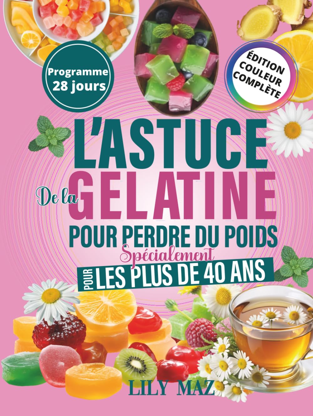 L'ASTUCE DE LA GELATINE POUR PERDRE DU POIDS SPECIALEMENT POUR LES PLUS DE 40 ANS: Le Rituel Quotidien Simple Pour Contrôler Les Fringales, Se Sentir ... Longtemps et Perdre du Poids Naturellement