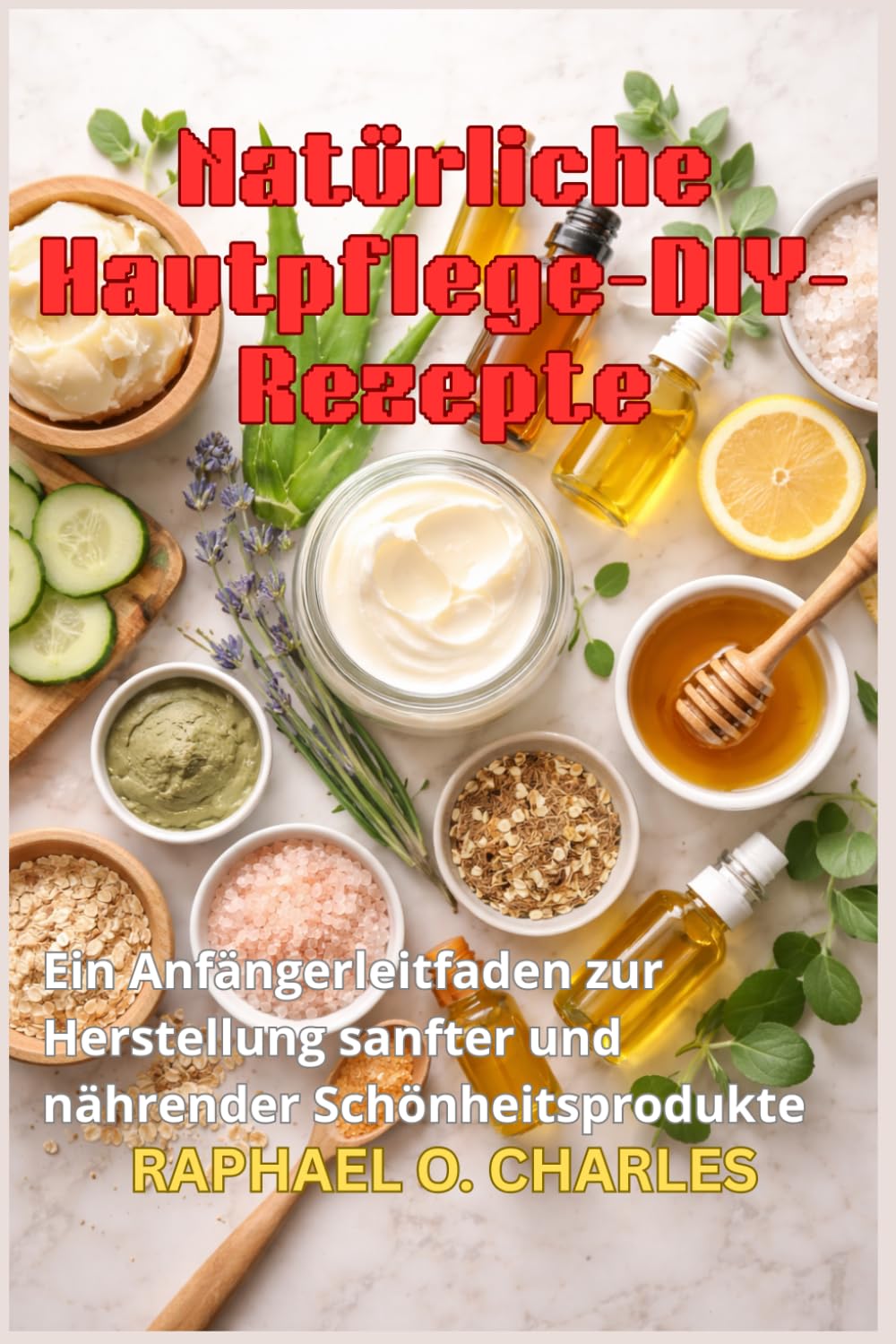 Natürliche Hautpflege-DIY-Rezepte: Ein Anfängerleitfaden zur Herstellung sanfter und nährender Schönheitsprodukte (German Edition)      Paperback – March 31, 2026
