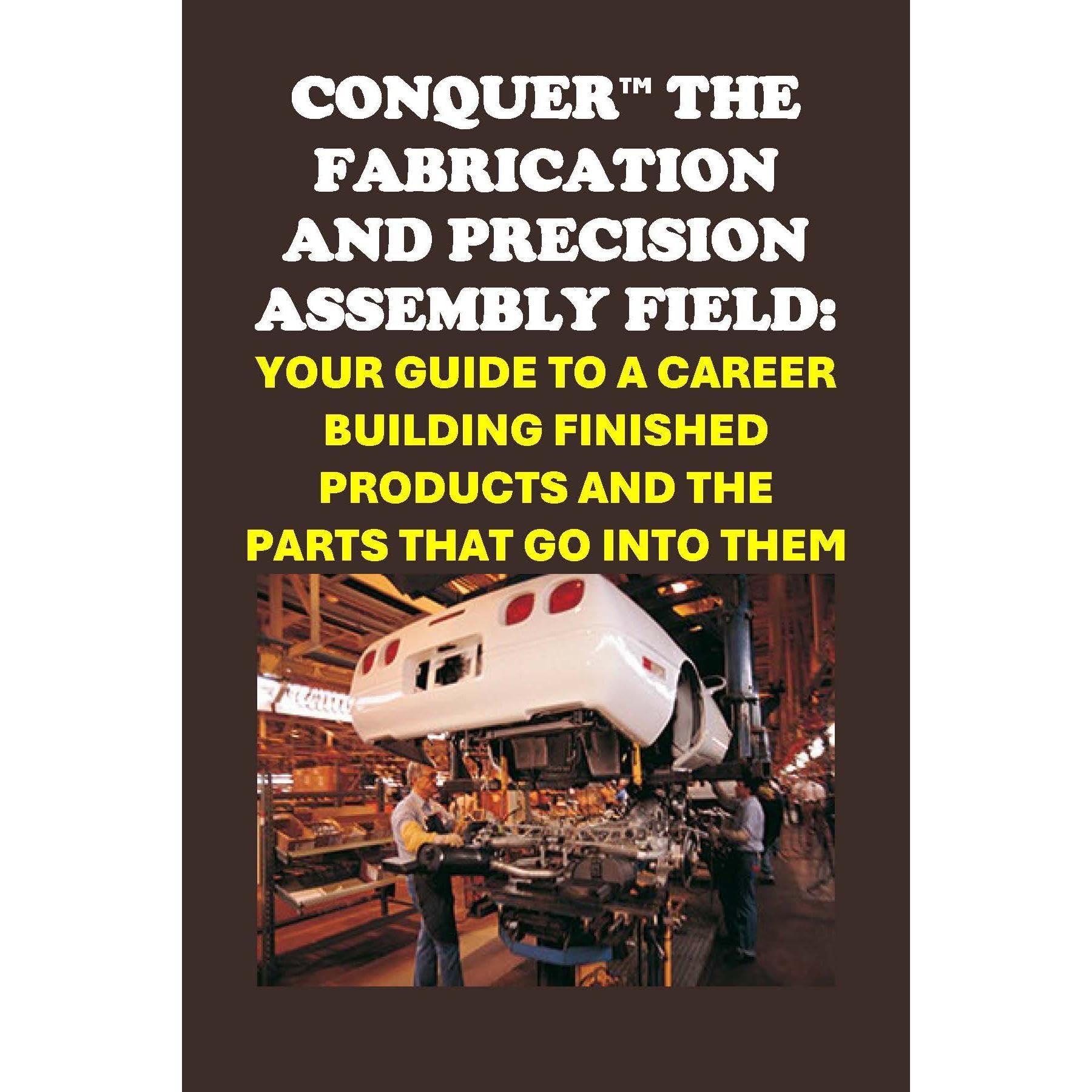 Conquer the Fabrication and Precision Assembly Field: Your Guide to a Career Building Finished Products and the Parts That Go into Them