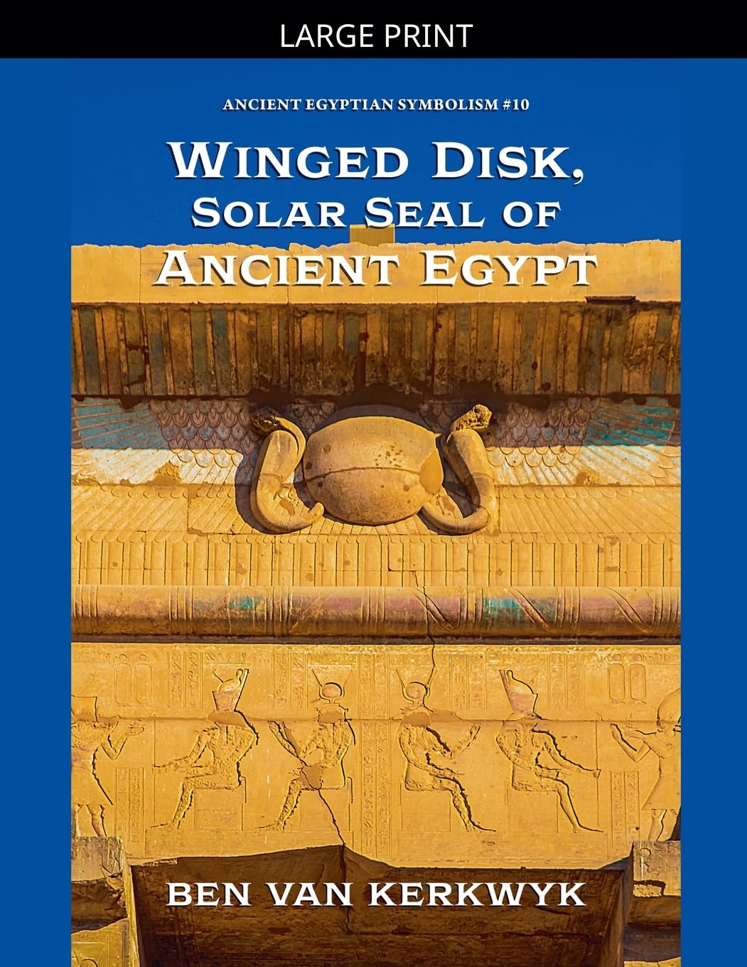 Winged Disk, Solar Seal of Ancient Egypt: 10 (Ancient Egyptian Symbolism)