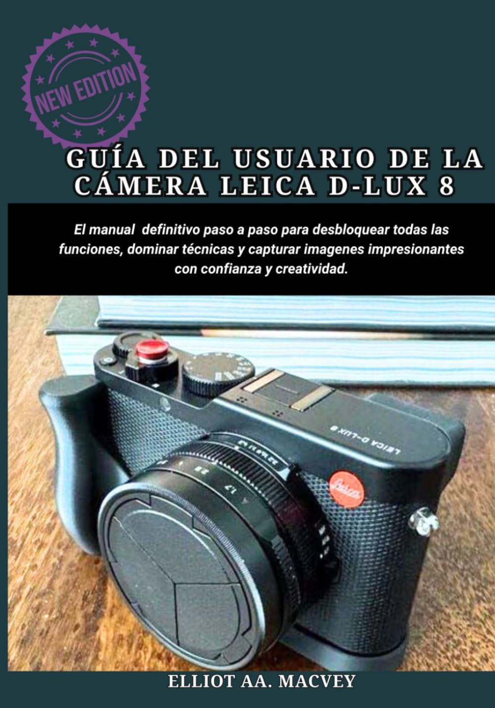 GUÍA DEL USUARIO DE LA CÁMARA LEICA D-LUX 8: El manual definitivo paso a paso para desbloquear todas las funciones, dominar técnicas y capturar imágenes impresionantes con confianza y creatividad.
