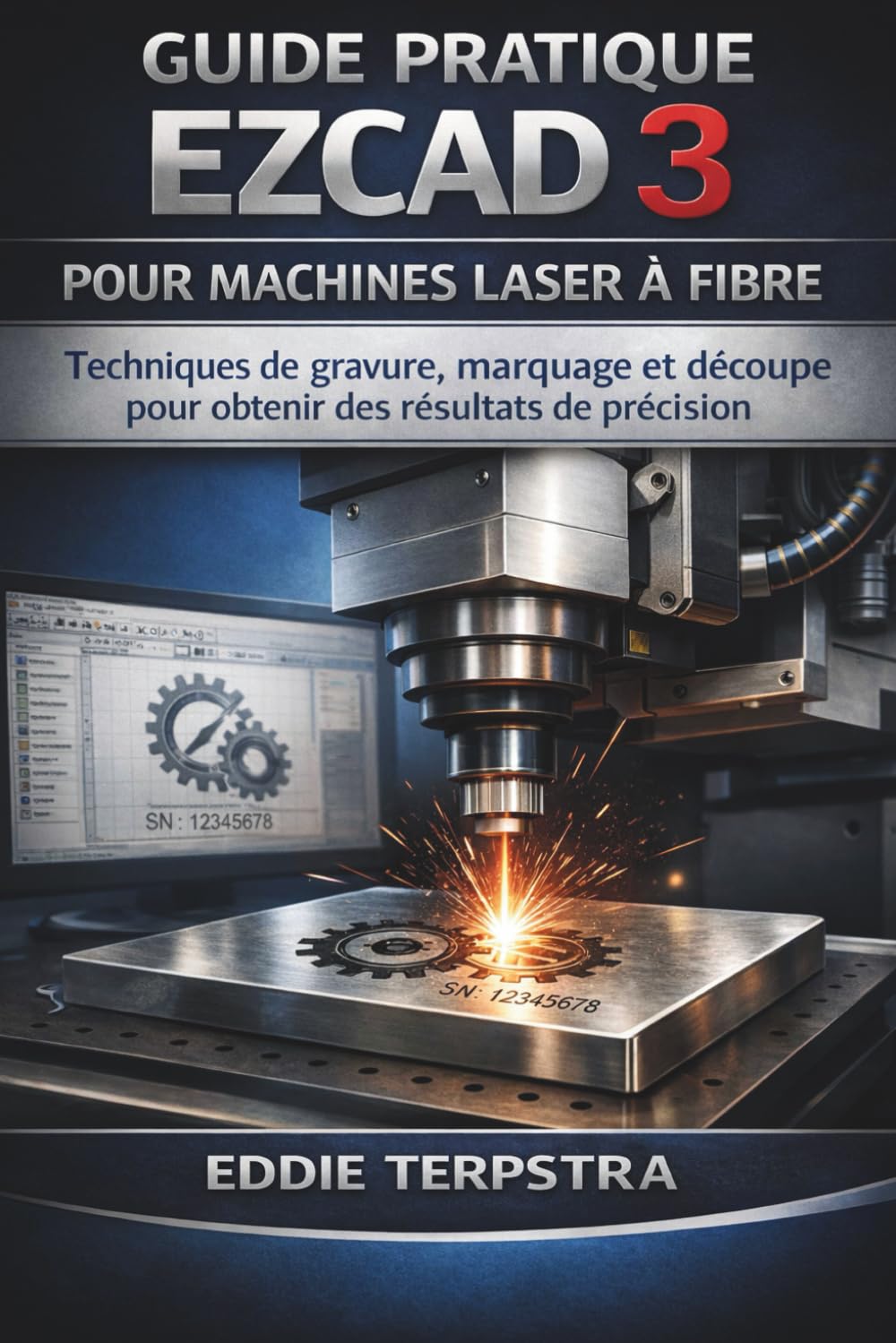 GUIDE PRATIQUE EZCAD 3 POUR MACHINES LASER À FIBRE: Techniques de gravure, marquage et découpe pour obtenir des résultats de précision
