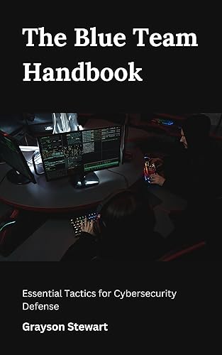 The Blue Team Handbook Essential Tactics for Cybersecurity Defense