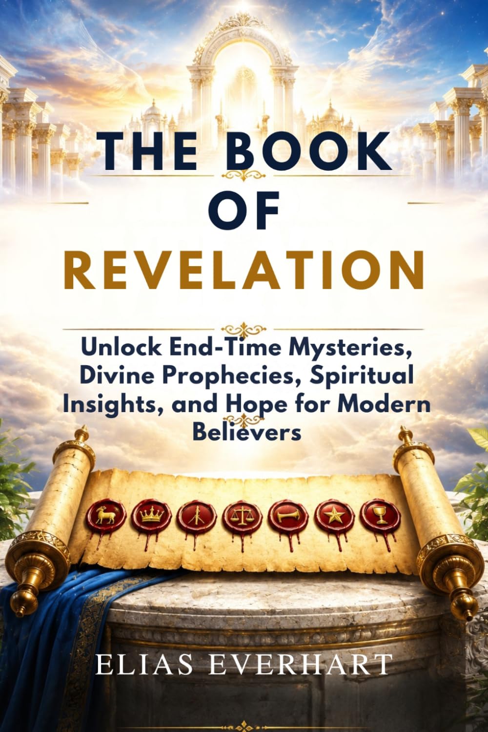 THE BOOK OF REVELATION: Unlock End-Time Mysteries, Divine Prophecies, Spiritual Insights, and Hope for Modern Believers
