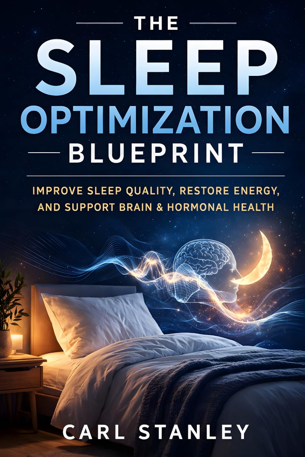 The Sleep Optimization Blueprint: Improve Sleep Quality, Restore Energy, and Support Brain and Hormonal Health (The Longevity Optimization Series)