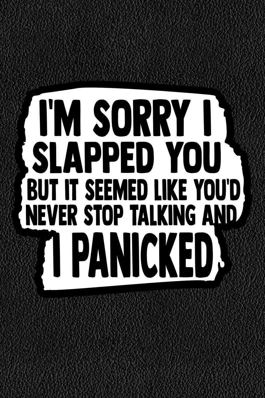 I'm Sorry I Slapped You But It Seemed Like You'd Never Stop Talking And I Panicked: Black Leather Print Sassy Mom Journal / Snarky Notebook