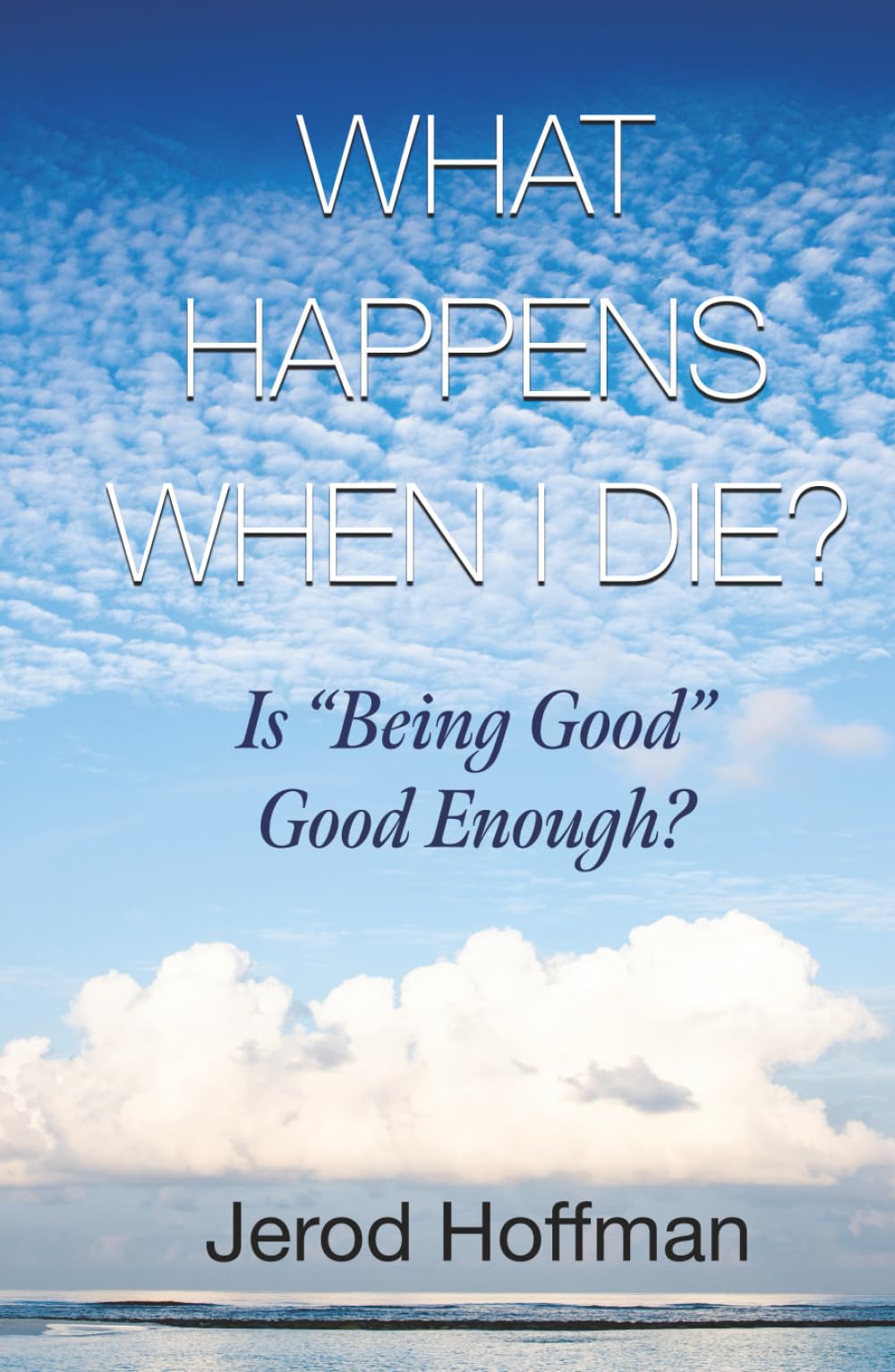 What Happens When I Die?: Is “Being Good” Good Enough?