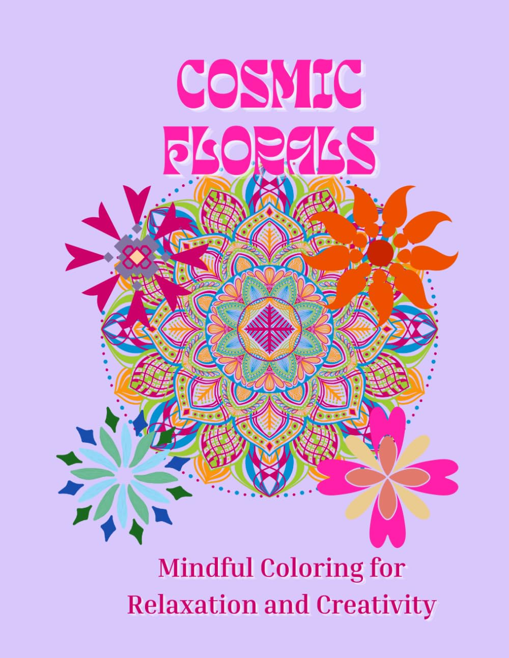 Cosmic Florals Coloring Book: Relaxing Coloring Book for Adults and Teens (Mindful Adult & Teen Coloring Books)