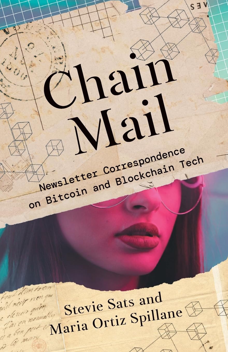 Chain Mail: Newsletter Correspondence on Bitcoin and Blockchain Tech :  Sats, Stevie, Ortiz Spillane, Maria: Amazon.co.uk: Books