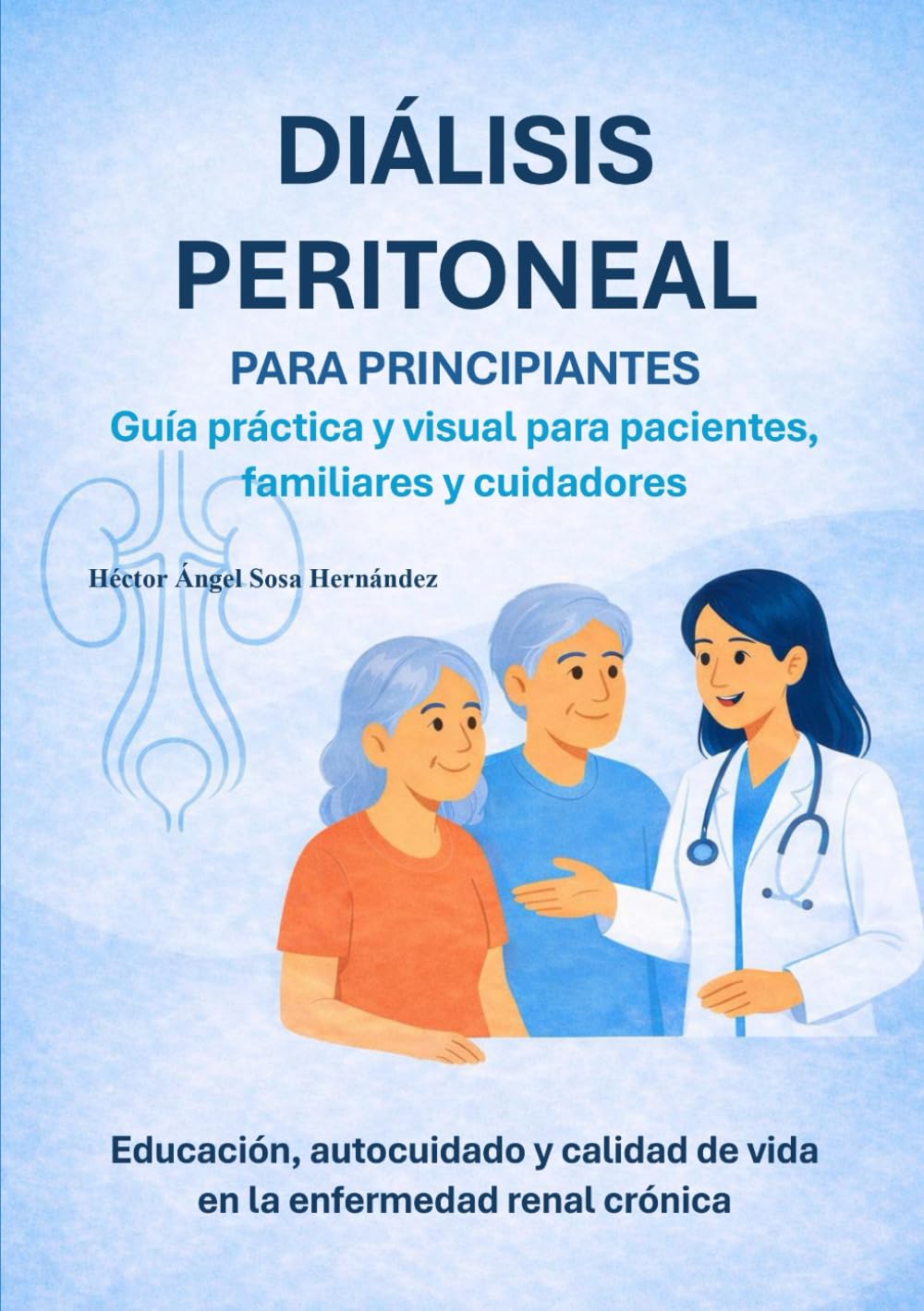 DIÁLISIS PERITONEAL PARA PRINCIPIANTES: Guía práctica y visual para pacientes, familiares y cuidadores