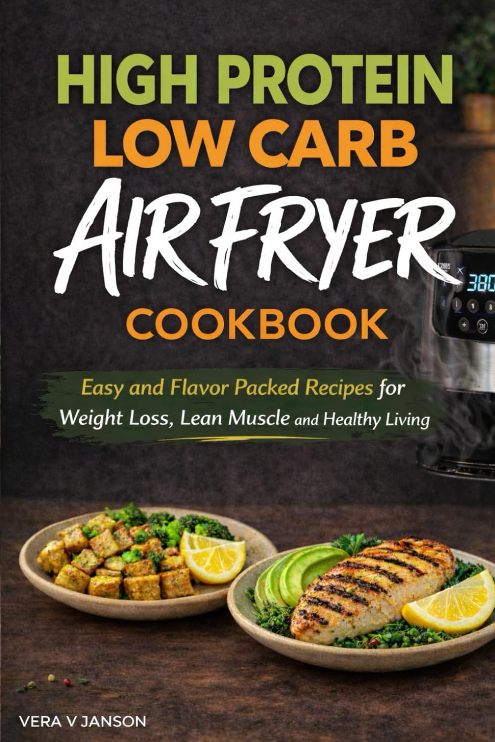 High Protein Low Carb Air Fryer Cookbook: Easy and Flavor Packed Recipes for Weight Loss, Lean Muscle and Healthy Living (Timeless Nutrition: For Every Stage of Life)