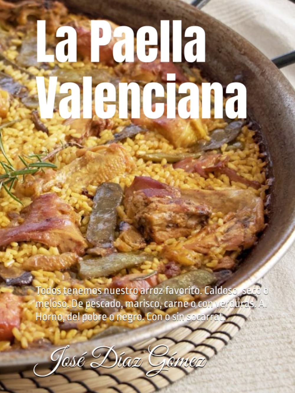 La Paella Valenciana: Todos tenemos nuestro arroz favorito. Caldoso, seco o meloso. De pescado, marisco, carne o con verduras. Al Horno, del pobre o . Con o sin socarrat.