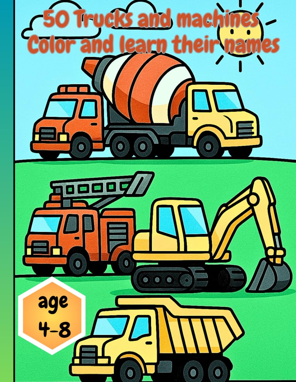 50 Trucks and machines Color and learn their names: Easy and fun coloring pages of trucks, cars , diggers and big constructions machines for kids