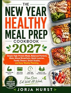 THE NEW YEAR HEALTHY MEAL PREP COOKBOOK 2027: Simple High-Protein Meals, Balanced Portions, Make-Ahead Breakfasts, Quick Lunches, Family Dinners, Smart Snacks, and Easy Weekly Planning