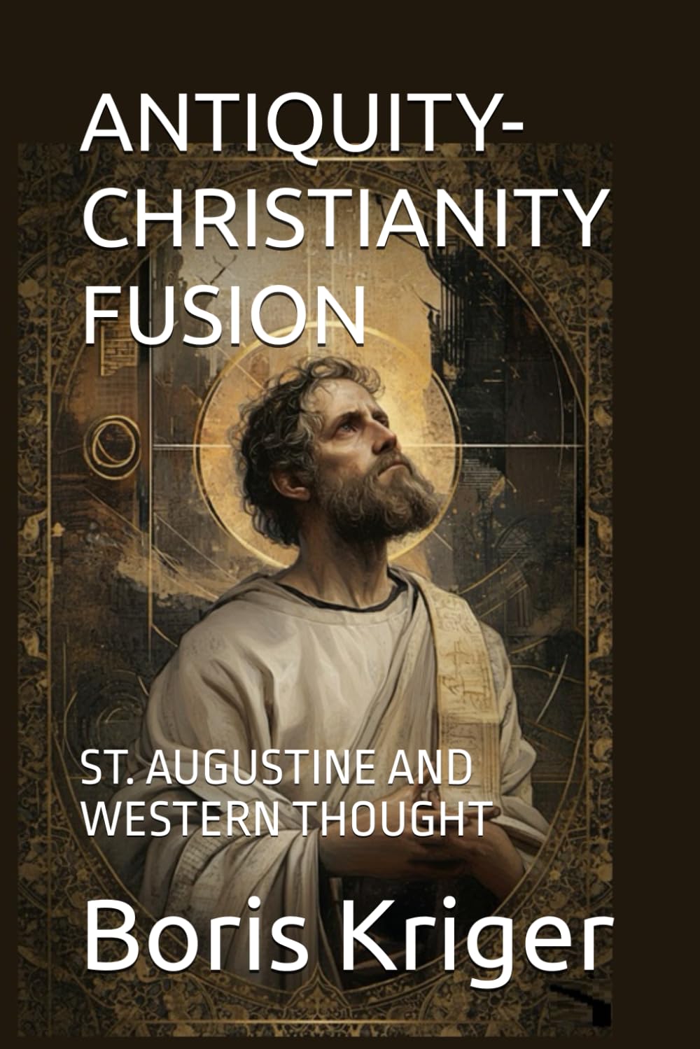 ANTIQUITY-CHRISTIANITY FUSION: ST. AUGUSTINE AND WESTERN THOUGHT (Philosophical Questions)