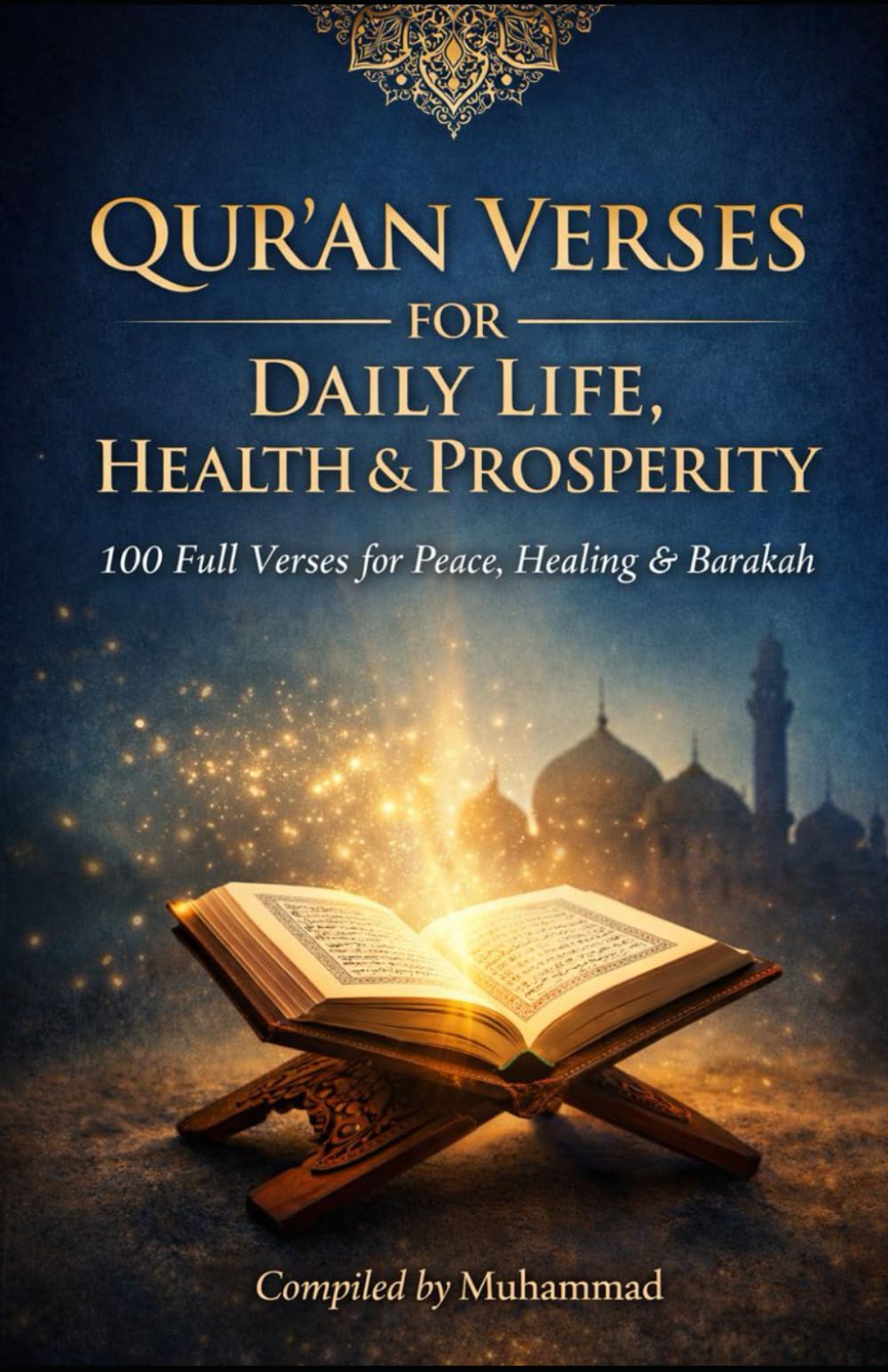 QUR’AN VERSES FOR DAILY LIFE, HEALTH & PROSPERITY: 100 Full Qur’an Verses for Peace, Healing, Barakah & Success