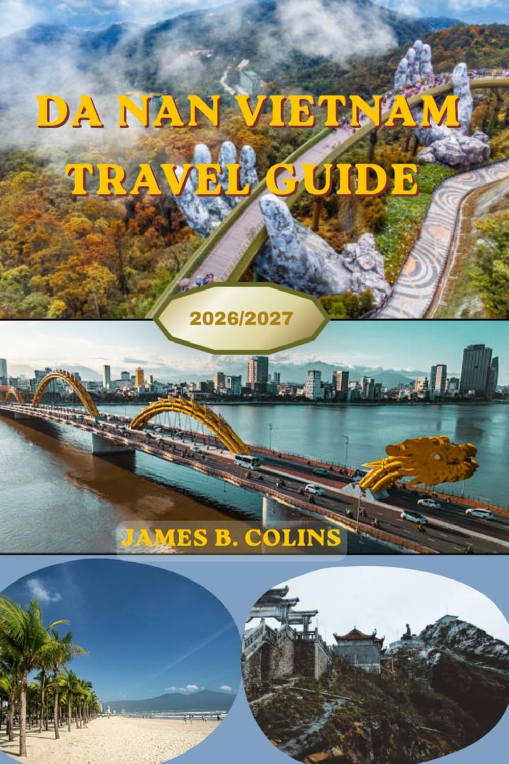 Da Nang Vietnam Travel Guide 2026–2027: Discover Beaches, the Golden Bridge, Local Food, Hidden Gems, Day Trips, Culture, Itineraries, and Practical Tips for an Unforgettable Central Vietnam Adventure