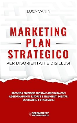 Marketing Plan Strategico: per disorientati e disillusi (Serendipity - Marketing & Business Vol. 1)