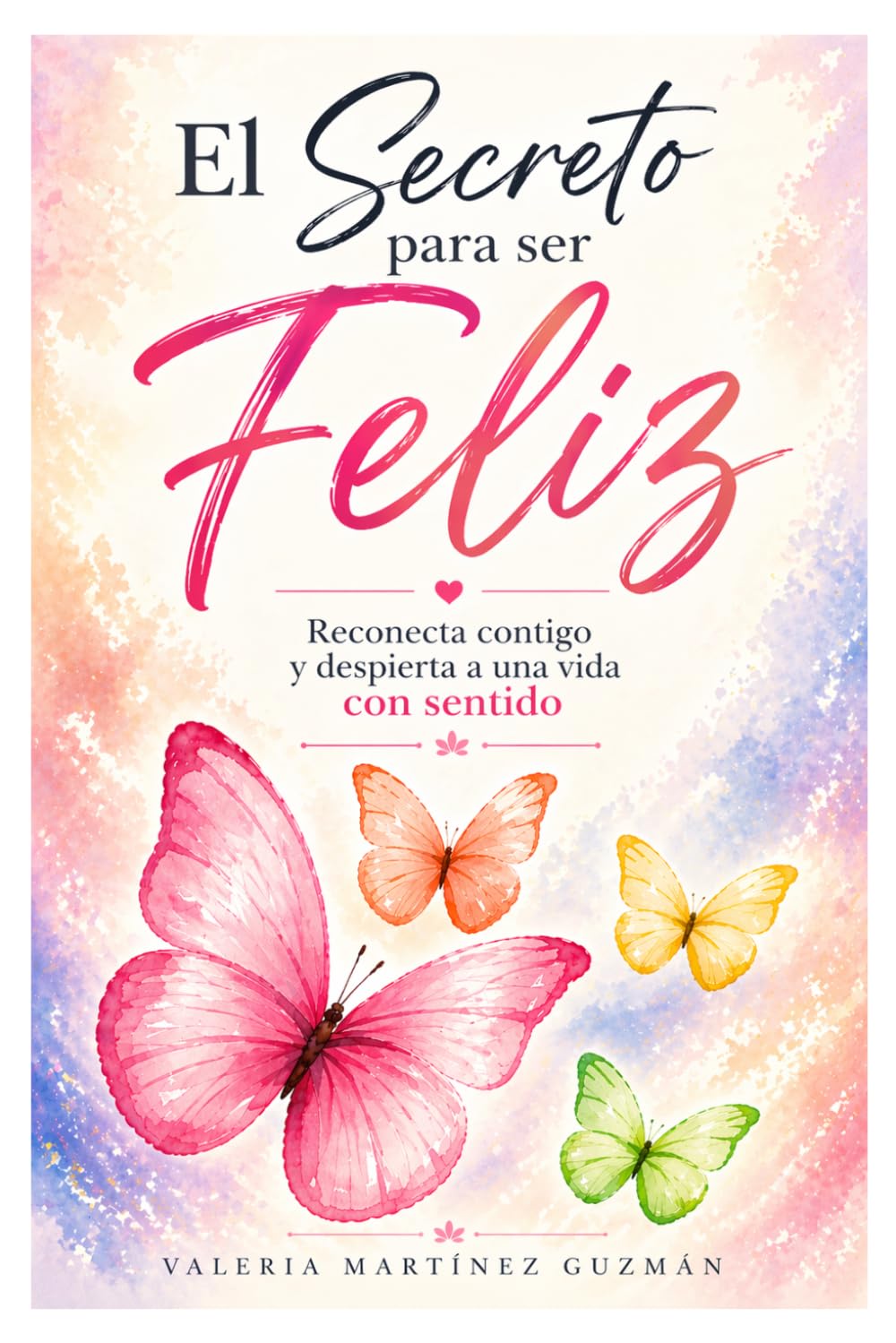 EL SECRETO PARA SER FELIZ: RECONECTA CONTIGO Y DESPIERTA A UNA VIDA CON SENTIDO