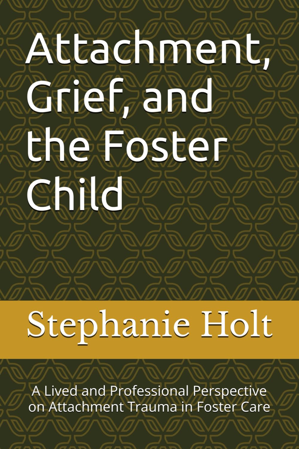Attachment, Grief, and the Foster Child: A Lived and Professional Perspective on Attachment Trauma in Foster Care