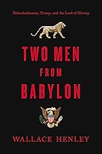 Two Men from Babylon: Nebuchadnezzar, Trump, and the Lord of History