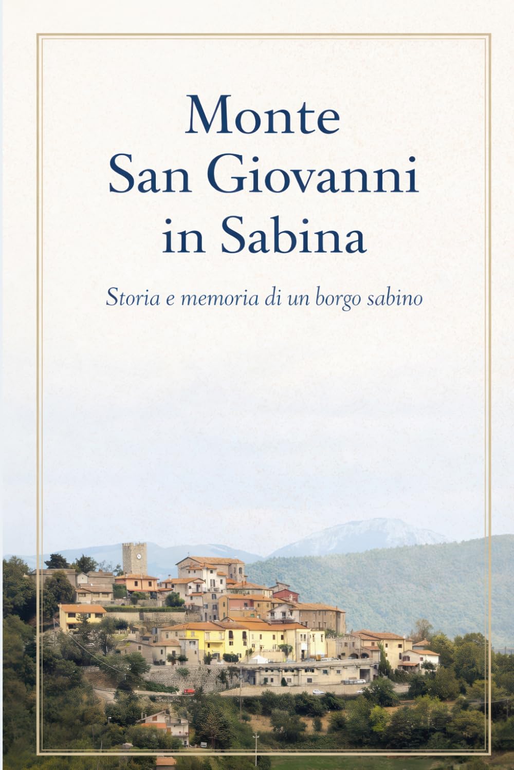 Monte San Giovanni in Sabina: Storia e memoria di un borgo sabino (I borghi della sabina)