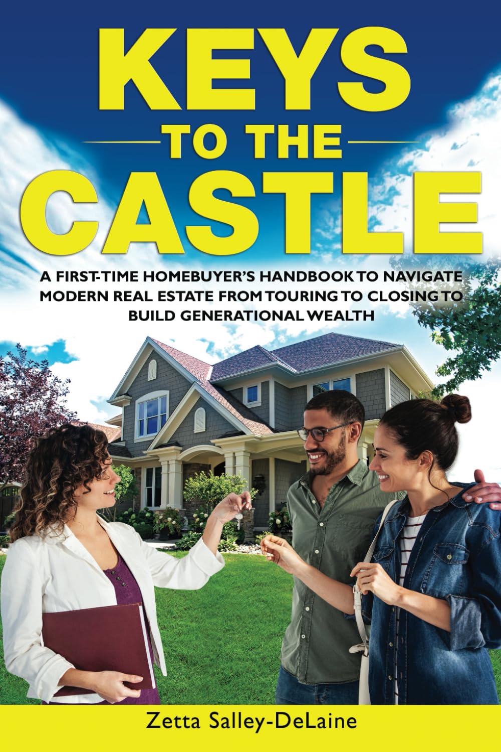 Keys to the Castle: A First-Time Homebuyer's Handbook to Navigate Modern Real Estate from Touring to Closing to Build Generational Wealth