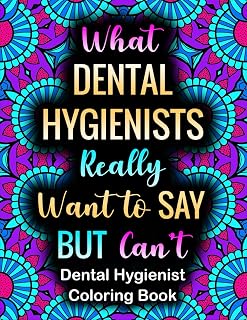 What Dental Hygienists Really Want To Say: Incredibly Funny Stress Relief Coloring Book For Dental Assistants Gift