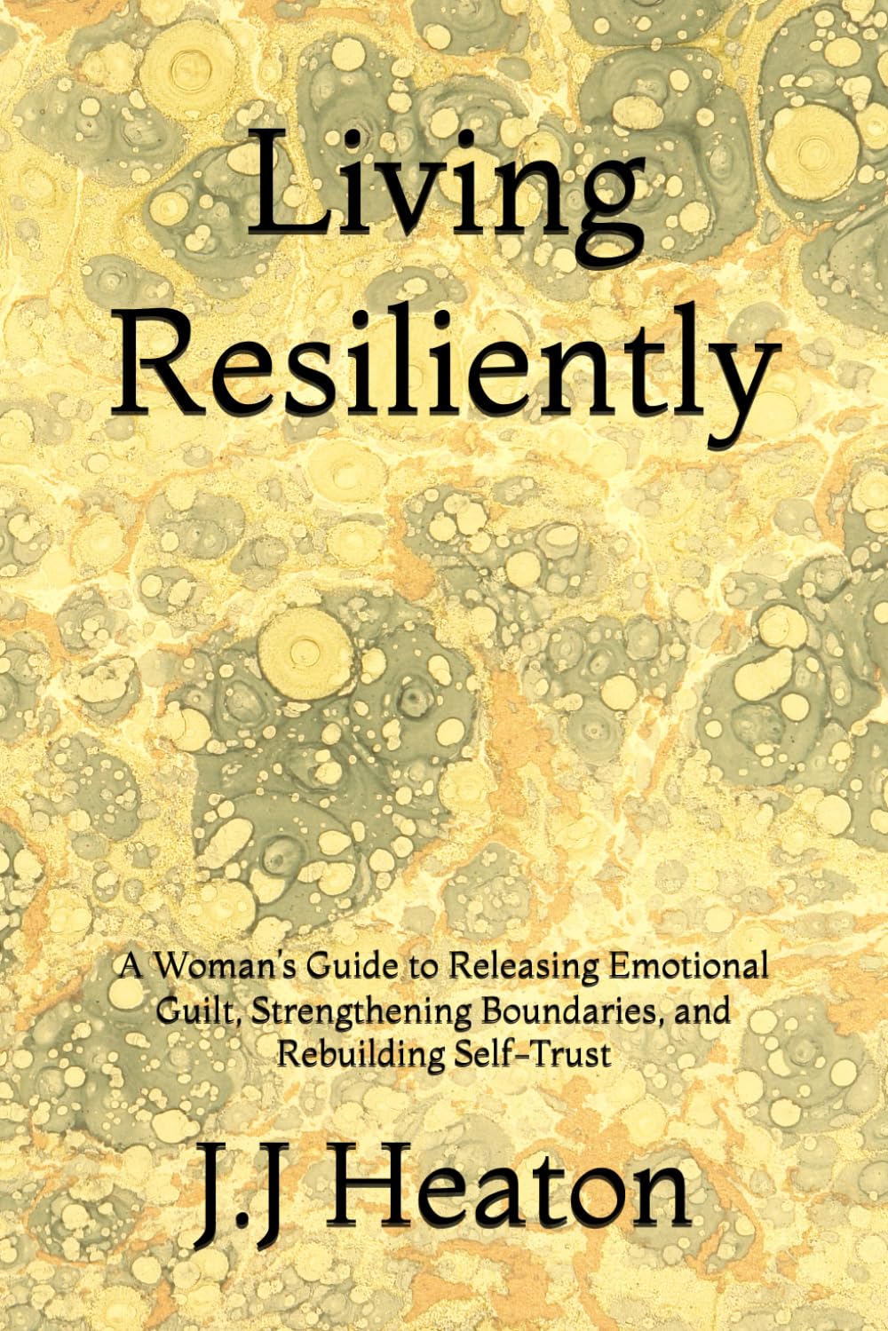 Living Resiliently: A Woman’s Guide to Releasing Emotional Guilt, Strengthening Boundaries, and Rebuilding Self-Trust