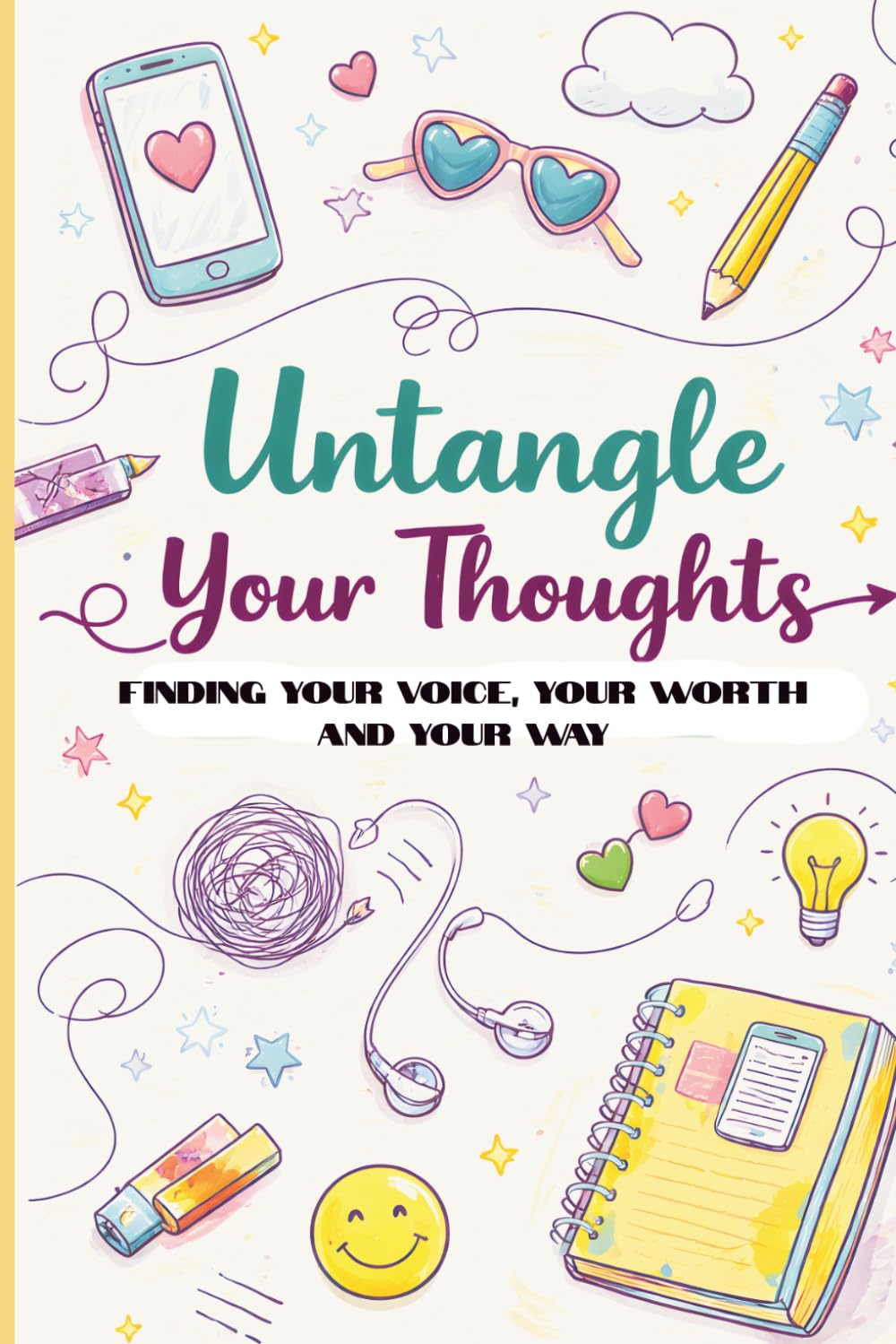 Untangle Your Thoughts A Guided Journal for Teens: Finding Your Voice, Your Worth, and Your Way