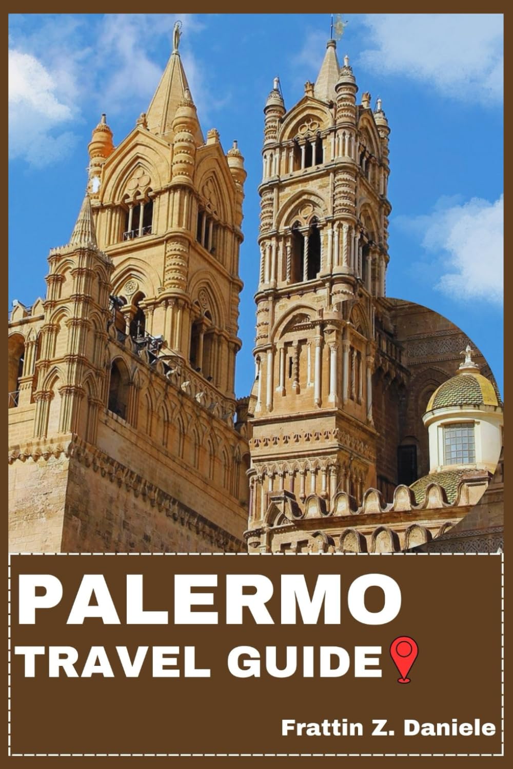 PALERMO TRAVEL GUIDE: Your Essential Palermo Travel Handbook: Explore Neighborhoods, Iconic Sights, Historic Palaces, Vibrant Markets, Authentic Cuisine, Rich Culture, and Adventure Itineraries