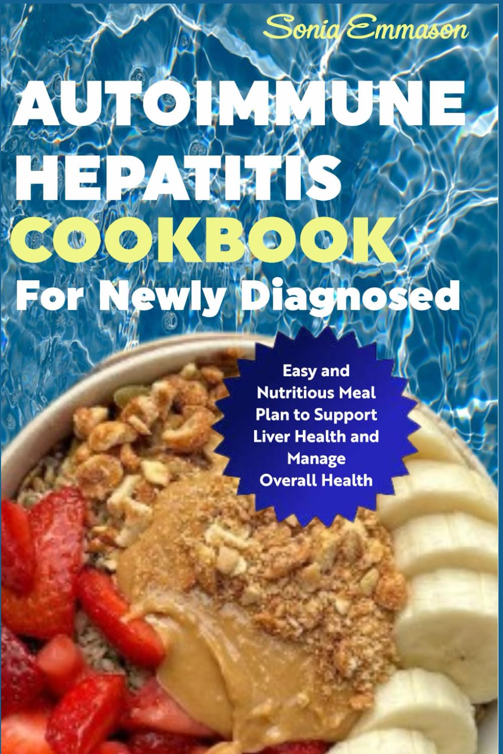 Autoimmune Hepatitis Cookbook for Newly Diagnosed: Easy and Nutritious Meal Plan to Support Liver Health and Manage Overall Health