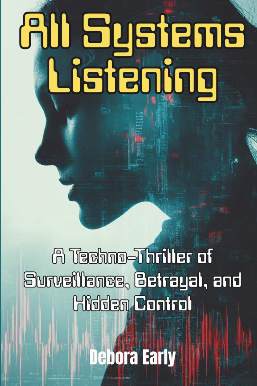 All Systems Listening: A Techno-Thriller of Surveillance, Betrayal, and Hidden Control