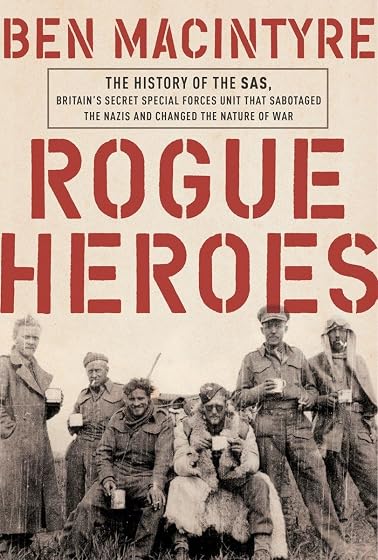 Rogue Heroes: The History of the Sas, Britain's Secret Special Forces Unit That Sabotaged the Nazis and Changed the Nature of War
