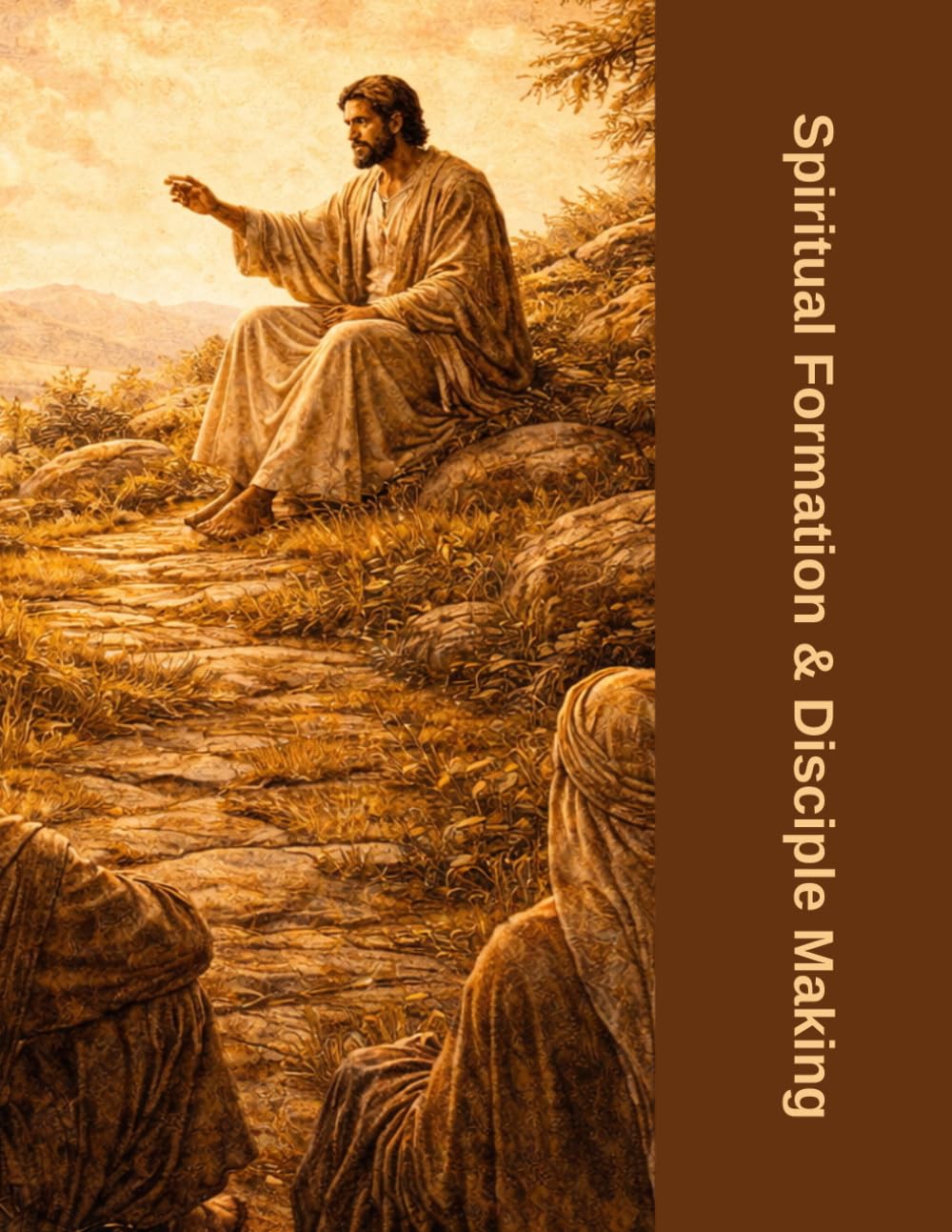 Spiritual Formation & Disciple Making Workbook: A Practical Guide to Becoming Like Christ and Multiplying That Life in Others
