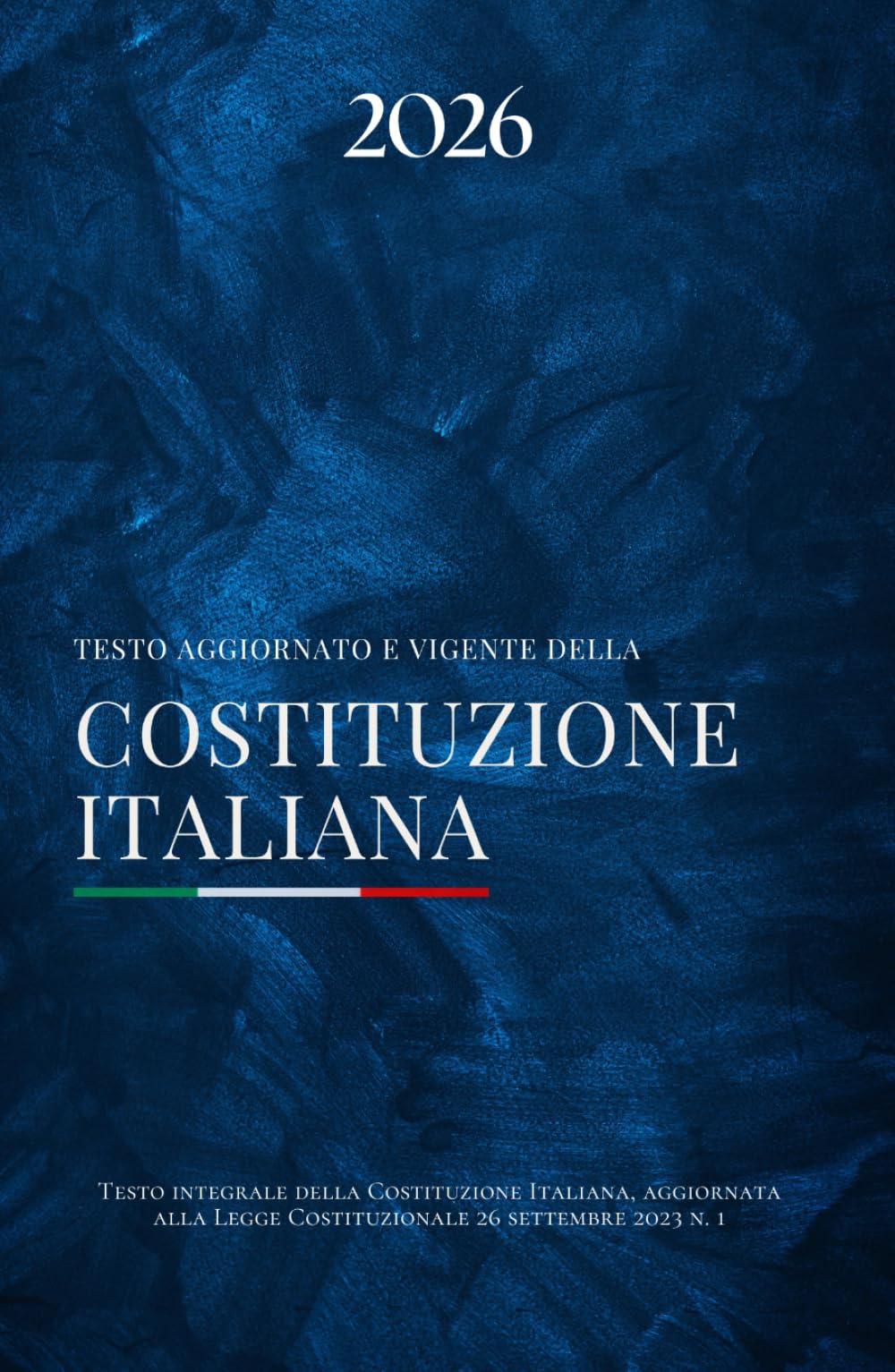 La Costituzione Italiana 2026: Edizione aggiornata del testo ufficiale, senza alterazioni e annotazioni.