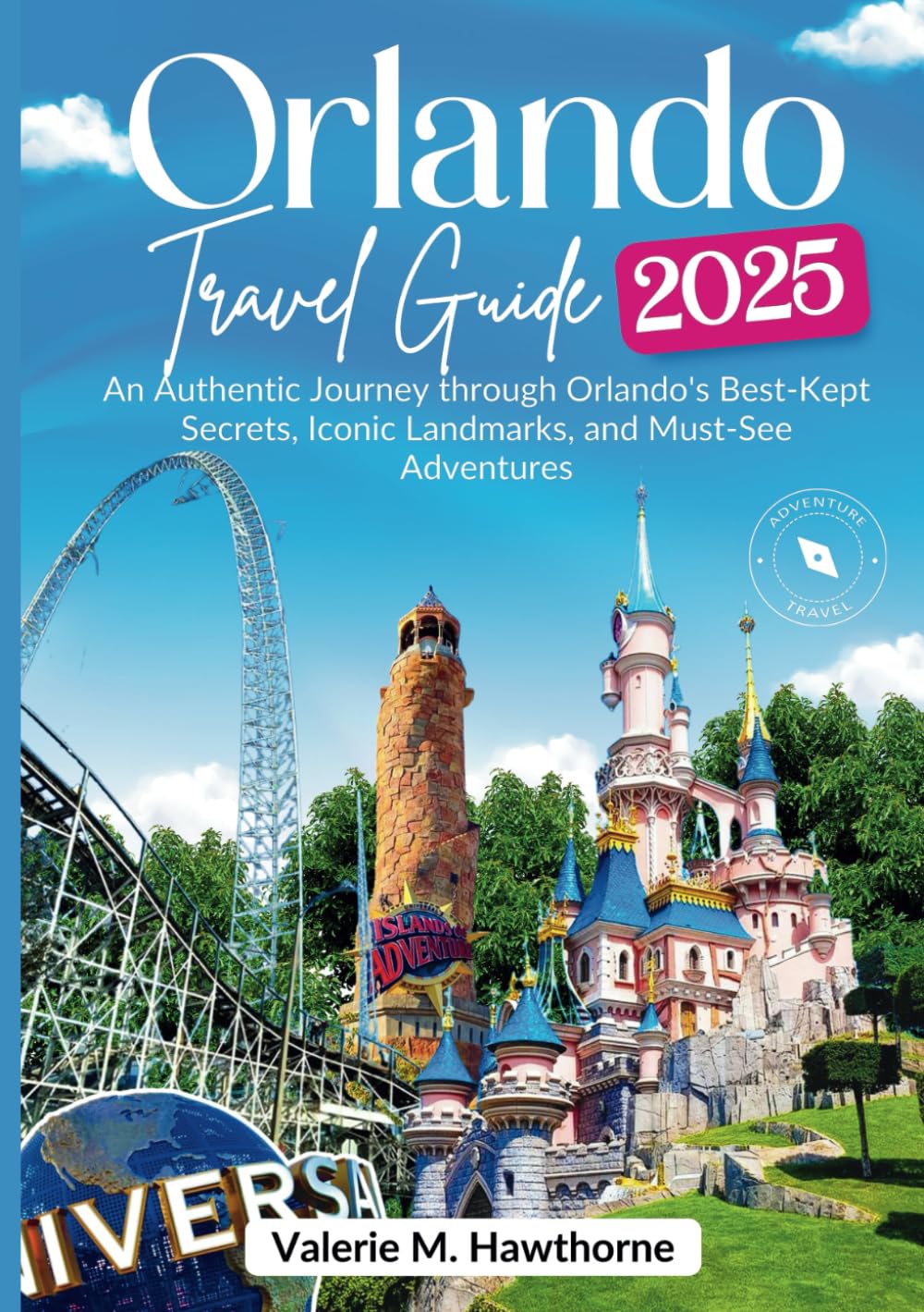 Orlando Travel Guide 2025: An Authentic Journey Through Orlando’s Best-Kept Secrets, Iconic Landmarks, and Must-See Adventures (Excursions and Experiences)