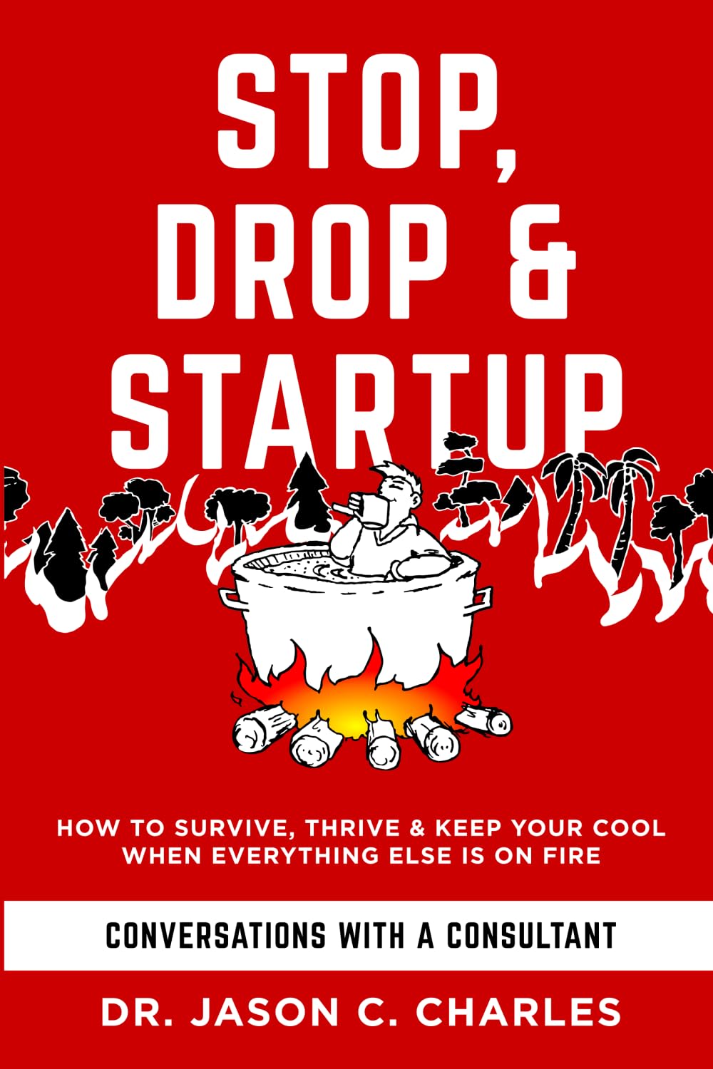 Stop Drop & Startup: How to Survive, Thrive and Keep Your Cool When Everything Else Is on Fire