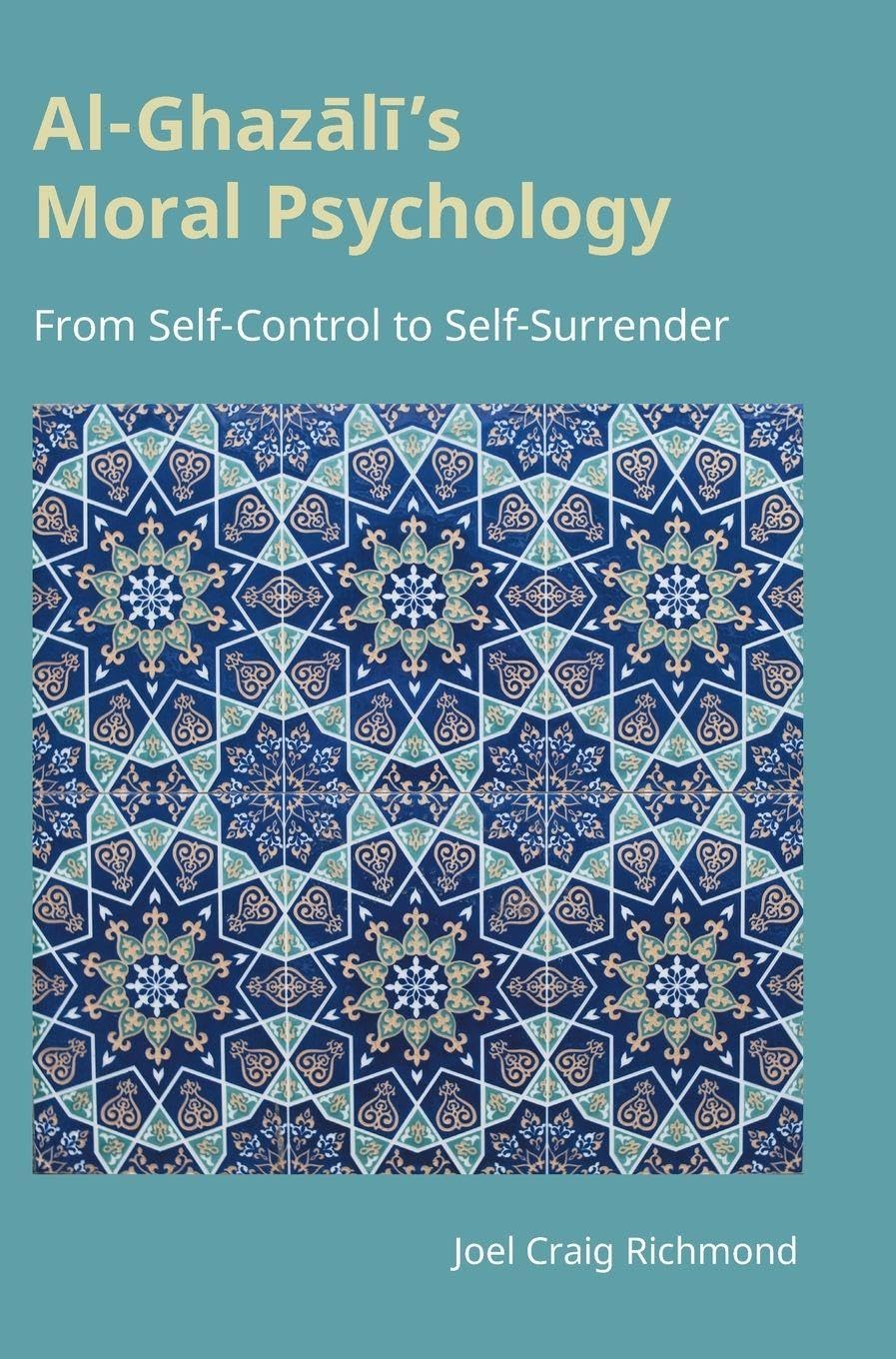 Al-Ghazali's Moral Psychology: From Self-Control to Self-Surrender (Monographs in Arabic and Islamic Studies)