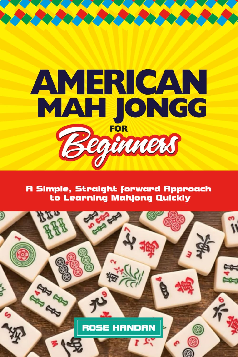 American Mah Jongg for Beginners: A Simple, Straightforward Approach to Learning Mahjong Quickly
