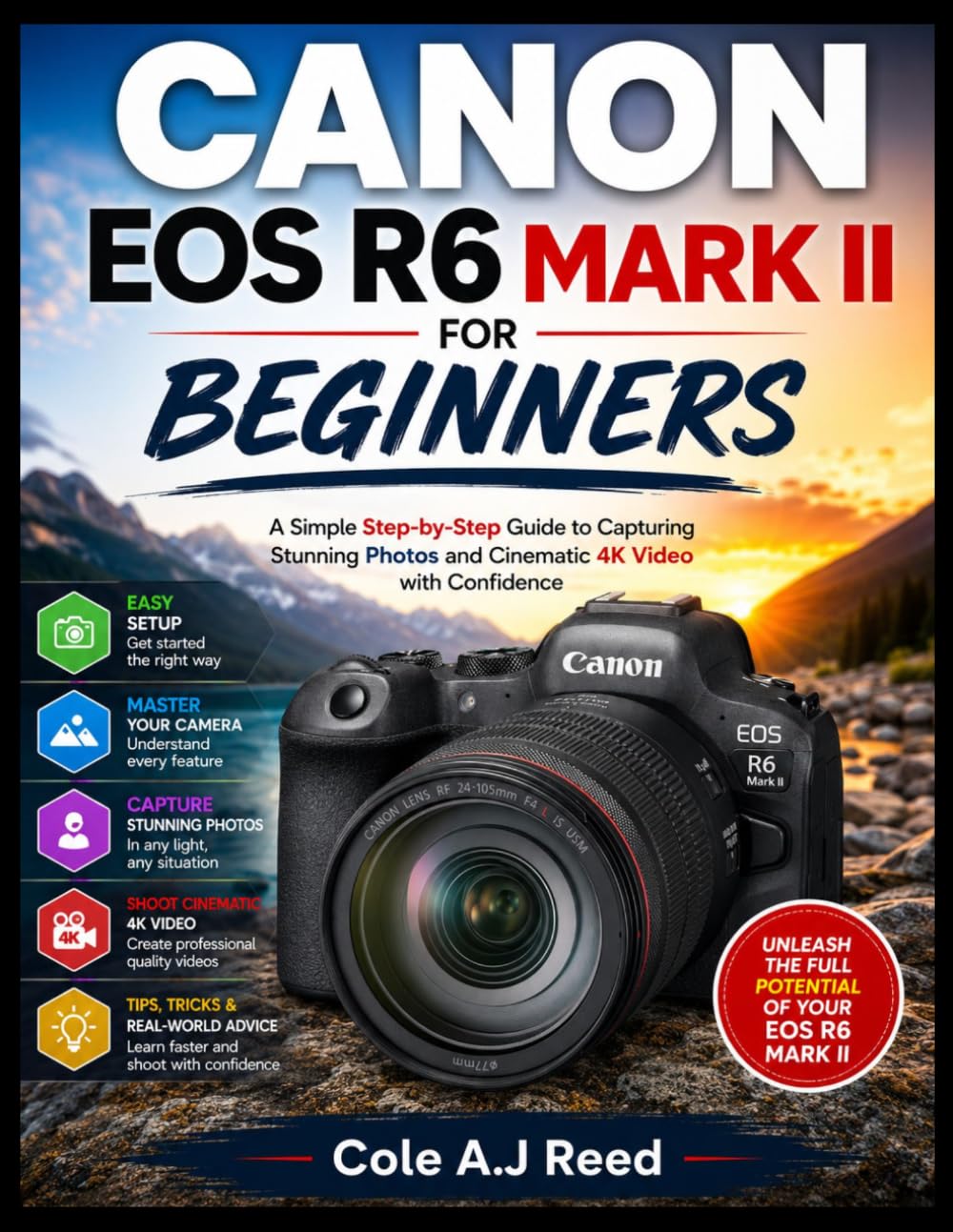 CANON EOS R6 MARK II FOR BEGINNERS: A Simple step by step Guide to capturing Stunning Photo and cinematic 4K Video with Confidence