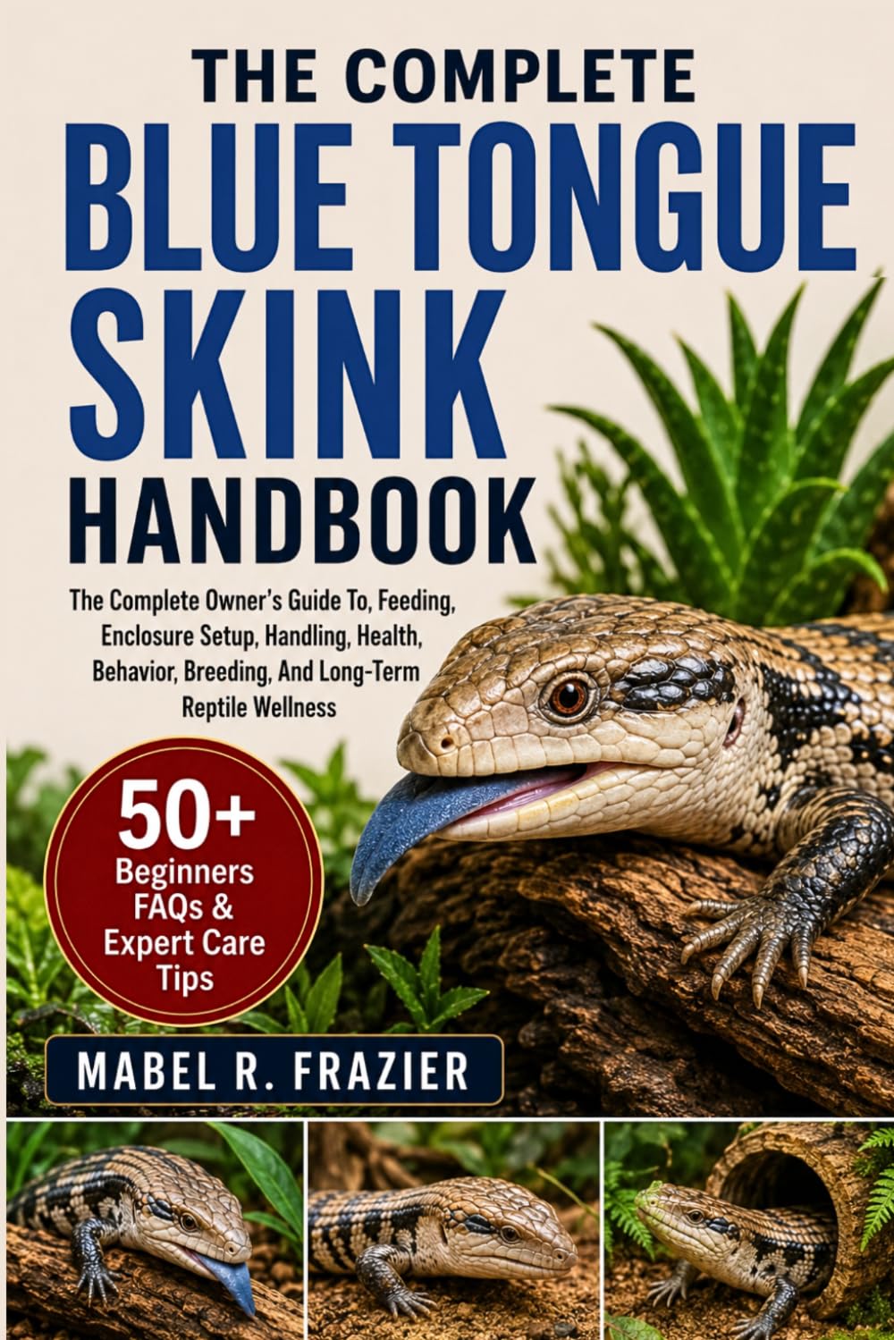 THE COMPLETE BLUE TONGUE SKINK HANDBOOK: The Complete Owner’s Guide To, Feeding, Enclosure Setup, Handling, Health, Behavior, Breeding, And Long-Term Reptile Wellness
