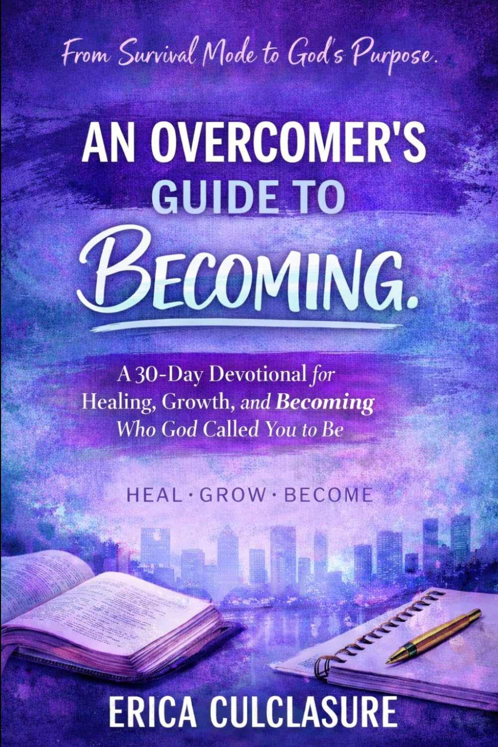 The Overcomer's Guide To Becoming: A 30-day devotional for Healing, Growth, and Becoming Who God Called You to Be