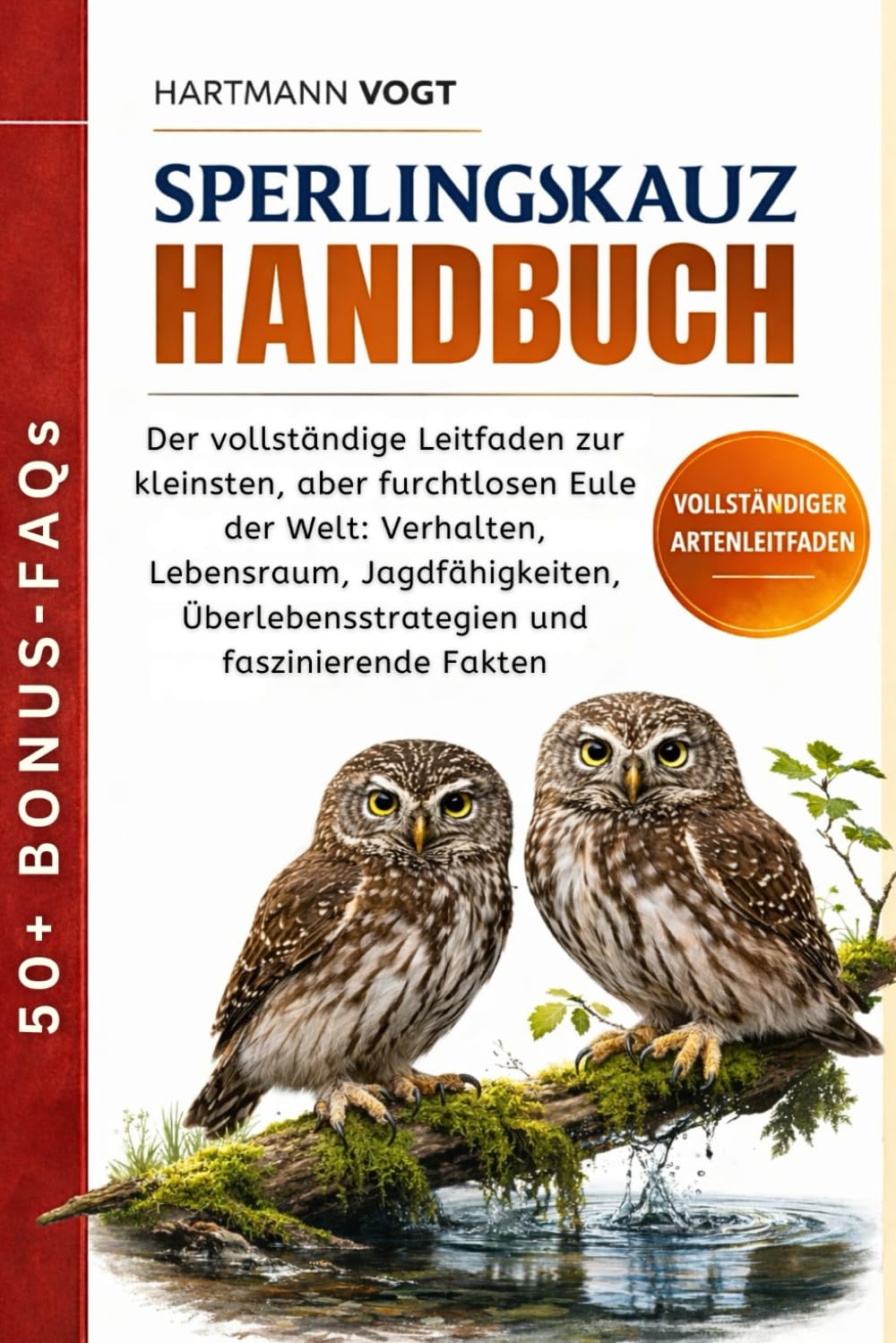 SPERLINGSKAUZ-HANDBUCH: Der vollständige Leitfaden zur kleinsten, aber furchtlosen Eule der Welt: Verhalten, Lebensraum, Jagdfähigkeiten, Überlebensstrategien und faszinierende Fakten