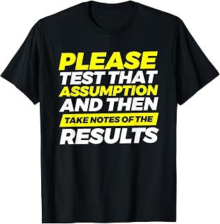 Please Test That Assumption And Then Notes Of The Results T-Shirt