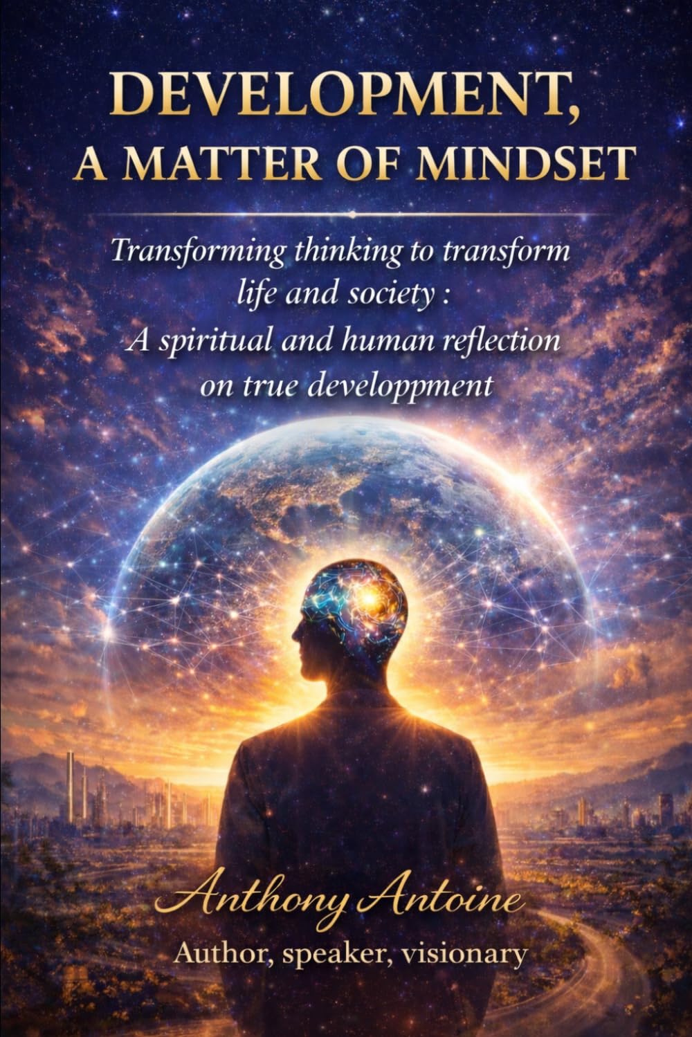 DEVELOPMENT, A MATTER OF MINDSET: TRANSFORMING THINKING TO TRANSFORM LIFE AND SOCIETY, A SPIRITUAL AND HUMAN REFLECTION ON TRUE DEVELOPMENT