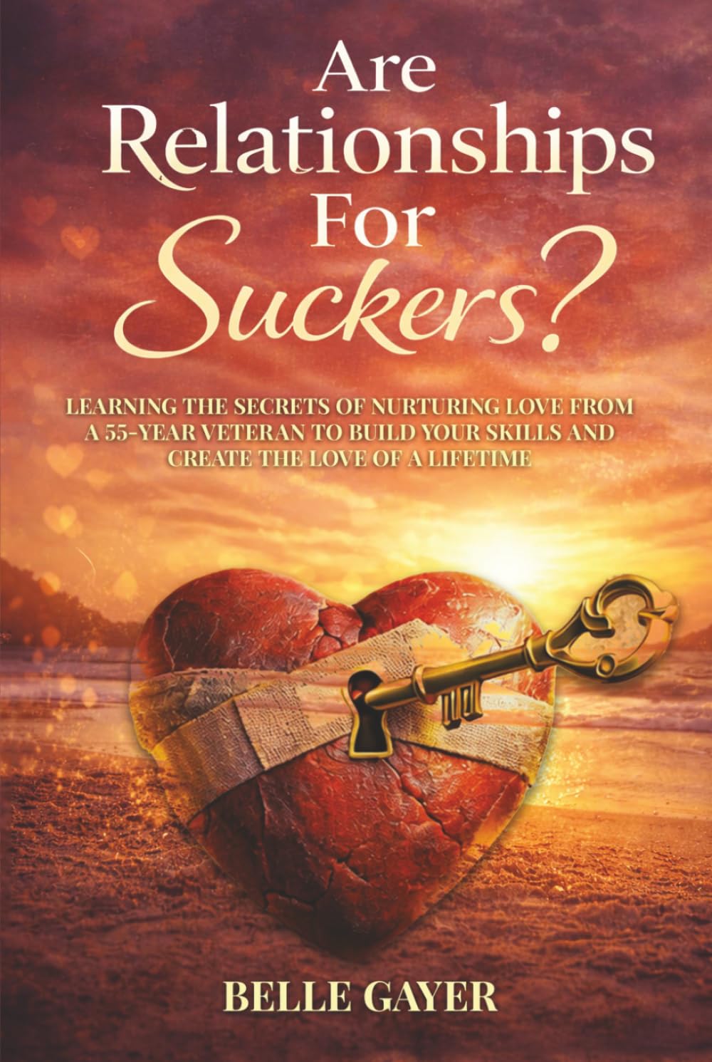 Are Relationships For Suckers?: Learning the secrets of nurturing love from a 55-year veteran to build your skills and create the love of a lifetime
