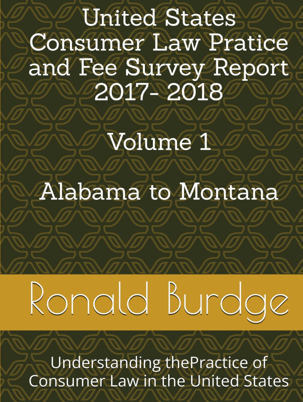 United States Consumer Law Attorney Fee Survey Report 2017-2018 Volume 1: Understanding the Practice of Consumer Law in the United States