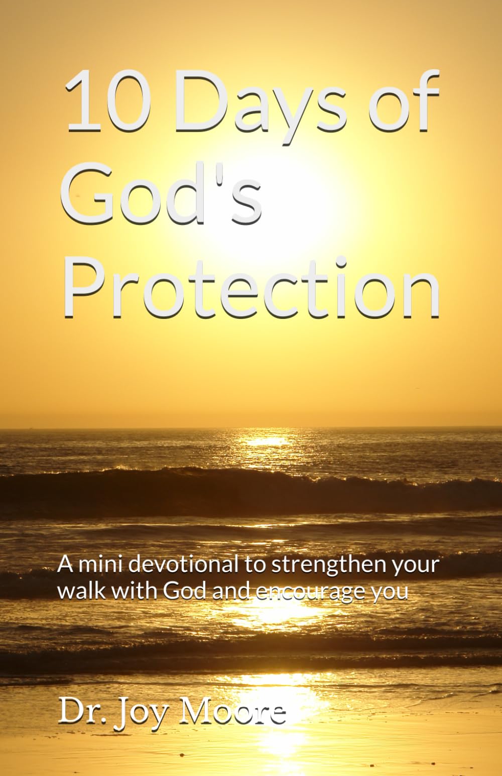 10 Days of God's Protection: A mini devotional to strengthen your walk with God and encourage you (10 Day Devotionals)