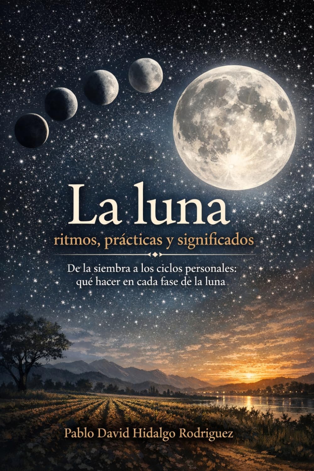 La luna: ritmos, prácticas y significados: De la siembra a los ciclos personales: qué hacer en cada fase de la luna